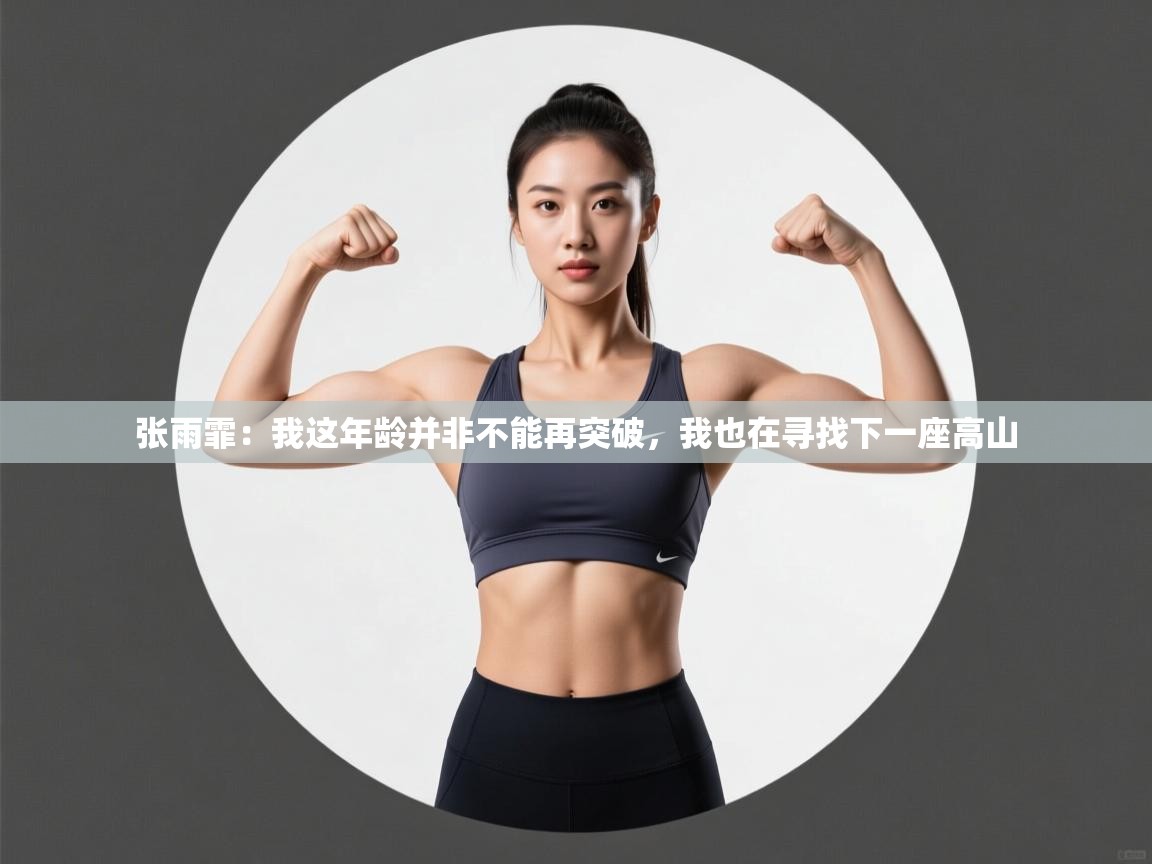张雨霏：我这年龄并非不能再突破，我也在寻找下一座高山