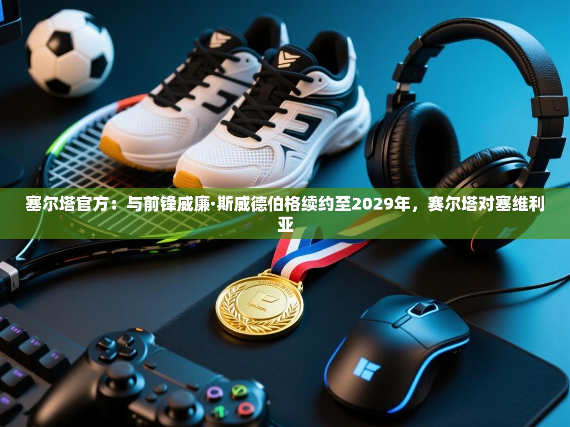 塞尔塔官方:与前锋威廉·斯威德伯格续约至2029年,赛尔塔对塞维利亚 第1张