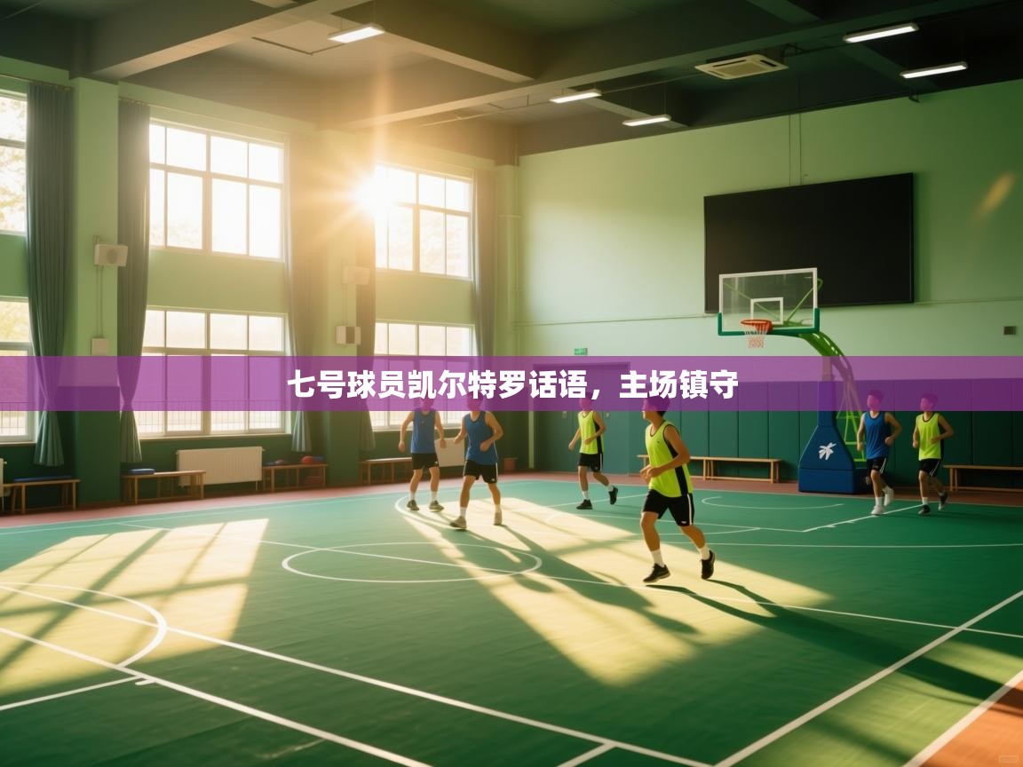 七号球员凯尔特罗话语，主场镇守  第1张