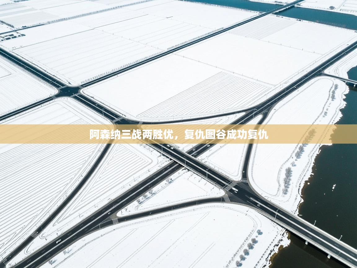 阿森纳三战两胜优，复仇图谷成功复仇